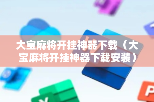 大宝麻将开挂神器下载（大宝麻将开挂神器下载安装）