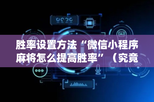 胜率设置方法“微信小程序麻将怎么提高胜率”（究竟是不是有挂)