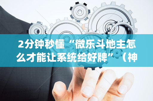 2分钟秒懂“微乐斗地主怎么才能让系统给好牌”（神器通用版)