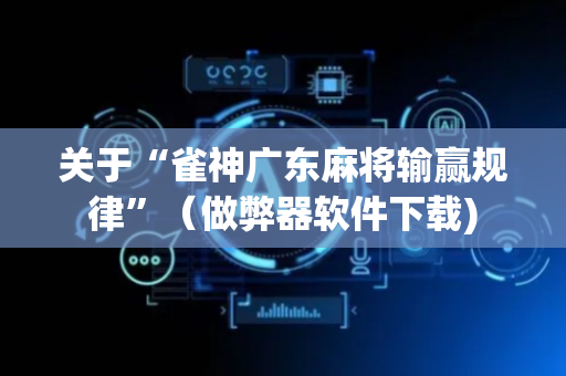 关于“雀神广东麻将输赢规律”（做弊器软件下载)