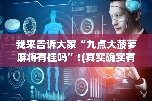 我来告诉大家“九点大菠萝麻将有挂吗”!(其实确实有挂)-抖音