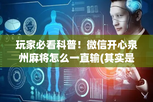 玩家必看科普！微信开心泉州麻将怎么一直输(其实是有挂的)