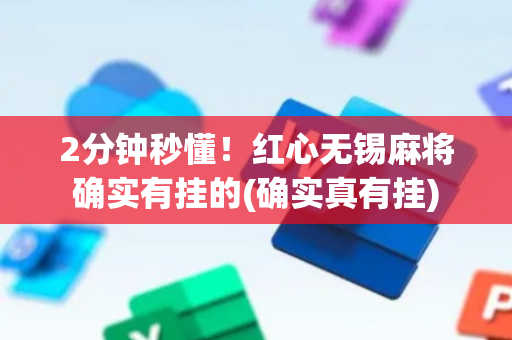 2分钟秒懂！红心无锡麻将确实有挂的(确实真有挂)
