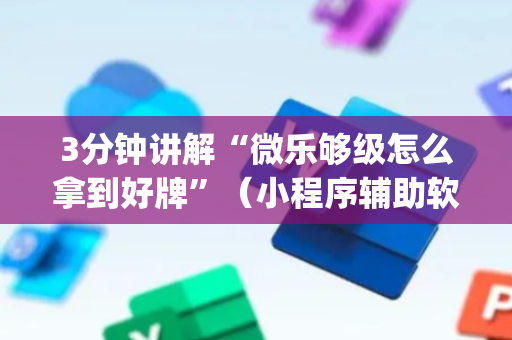3分钟讲解“微乐够级怎么拿到好牌”（小程序辅助软件)