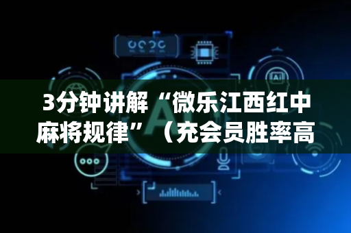 3分钟讲解“微乐江西红中麻将规律”（充会员胜率高)