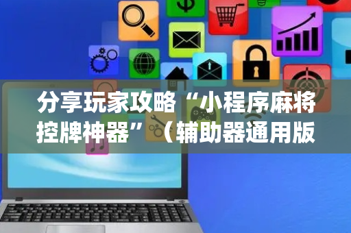 分享玩家攻略“小程序麻将控牌神器”（辅助器通用版)