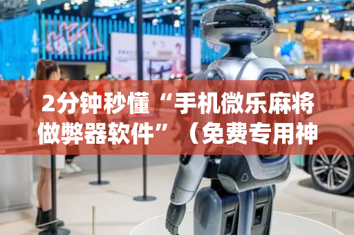 2分钟秒懂“手机微乐麻将做弊器软件”（免费专用神器)