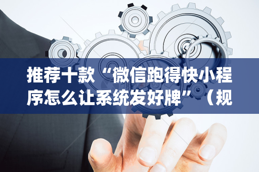 推荐十款“微信跑得快小程序怎么让系统发好牌”（规律确实有挂)