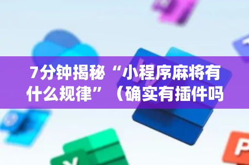 7分钟揭秘“小程序麻将有什么规律”（确实有插件吗)