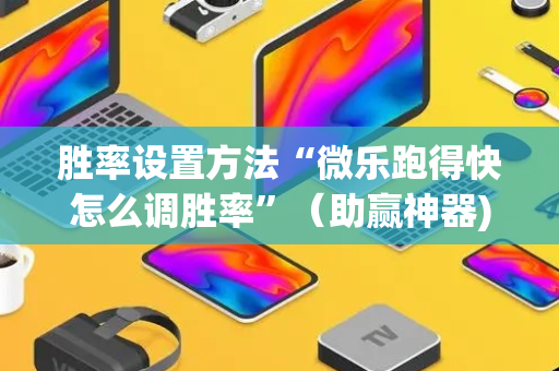 胜率设置方法“微乐跑得快怎么调胜率”（助赢神器)