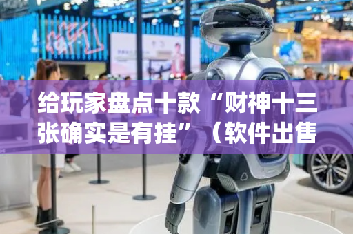 给玩家盘点十款“财神十三张确实是有挂”（软件出售)