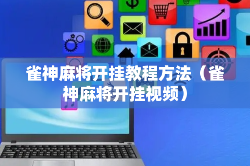雀神麻将开挂教程方法（雀神麻将开挂视频）