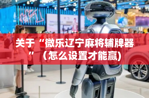 关于“微乐辽宁麻将辅牌器”（怎么设置才能赢)