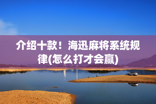 介绍十款！海迅麻将系统规律(怎么打才会赢)