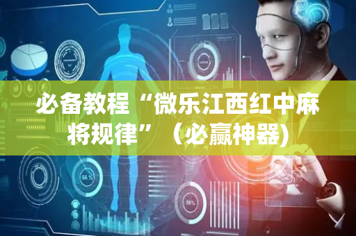 必备教程“微乐江西红中麻将规律”（必赢神器)
