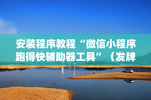 安装程序教程“微信小程序跑得快辅助器工具”（发牌有什么规律吗)