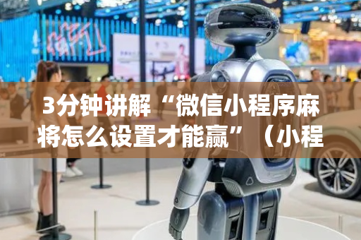 3分钟讲解“微信小程序麻将怎么设置才能赢”（小程序怎么才会赢)
