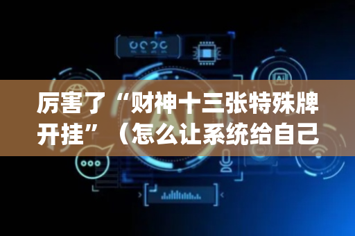 厉害了“财神十三张特殊牌开挂”（怎么让系统给自己好牌)