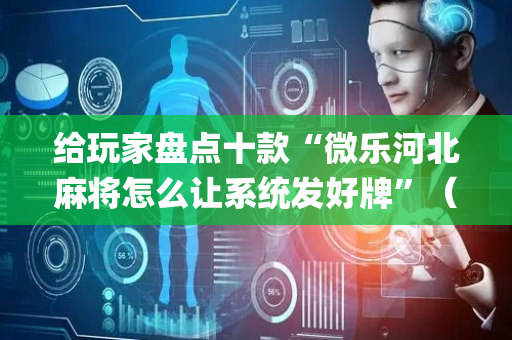 给玩家盘点十款“微乐河北麻将怎么让系统发好牌”（输赢规律)