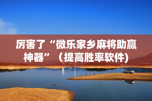 厉害了“微乐家乡麻将助赢神器”（提高胜率软件)