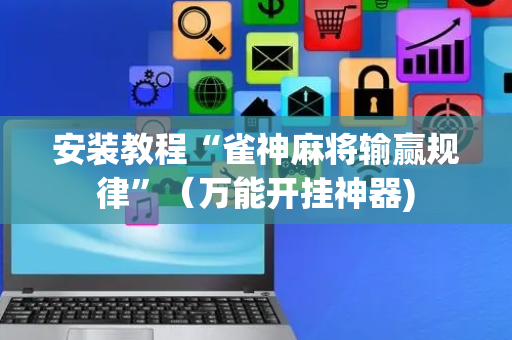 安装教程“雀神麻将输赢规律”（万能开挂神器)