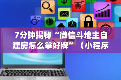 7分钟揭秘“微信斗地主自建房怎么拿好牌”（小程序必赢神器)