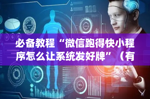 必备教程“微信跑得快小程序怎么让系统发好牌”（有什么规律)