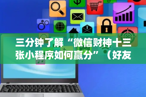 三分钟了解“微信财神十三张小程序如何赢分”（好友房怎么才能赢)