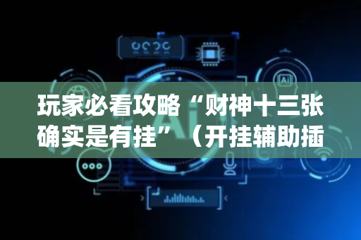 玩家必看攻略“财神十三张确实是有挂”（开挂辅助插件)