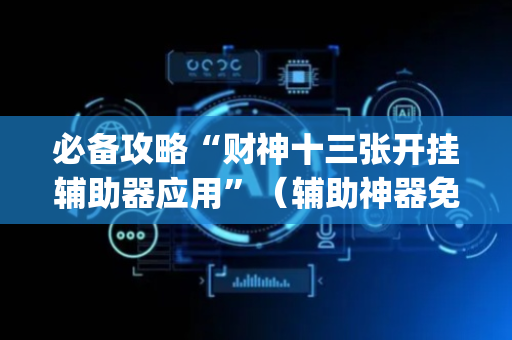 必备攻略“财神十三张开挂辅助器应用”（辅助神器免费)