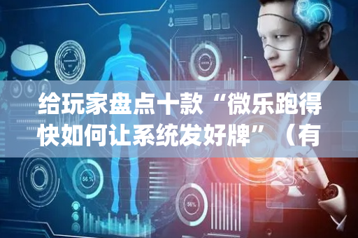 给玩家盘点十款“微乐跑得快如何让系统发好牌”（有什么规律)