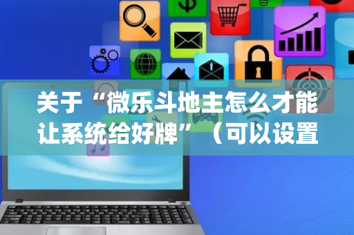 关于“微乐斗地主怎么才能让系统给好牌”（可以设置输赢吗)