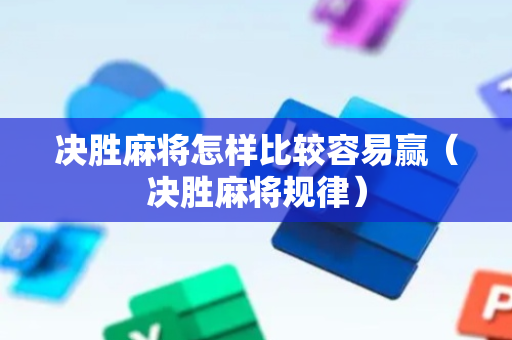 决胜麻将怎样比较容易赢（决胜麻将规律）