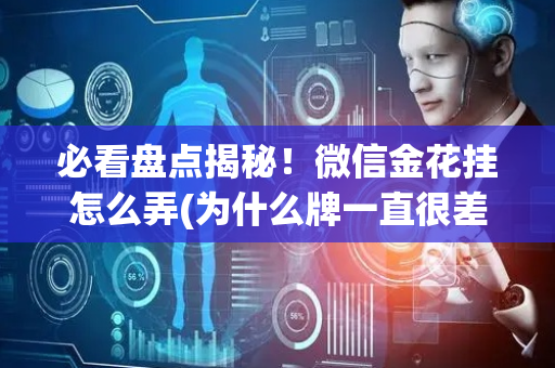 必看盘点揭秘！微信金花挂怎么弄(为什么牌一直很差)