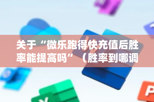 关于“微乐跑得快充值后胜率能提高吗”（胜率到哪调)