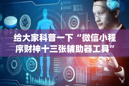 给大家科普一下“微信小程序财神十三张辅助器工具”（软件出售)