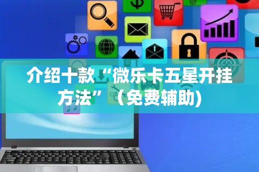 介绍十款“微乐卡五星开挂方法”（免费辅助)