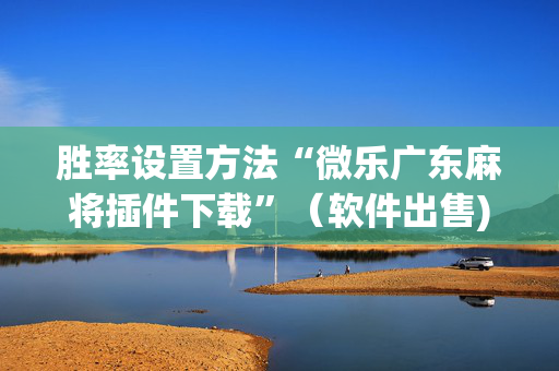 胜率设置方法“微乐广东麻将插件下载”（软件出售)