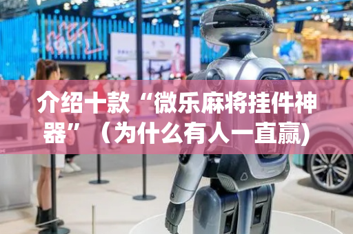 介绍十款“微乐麻将挂件神器”（为什么有人一直赢)