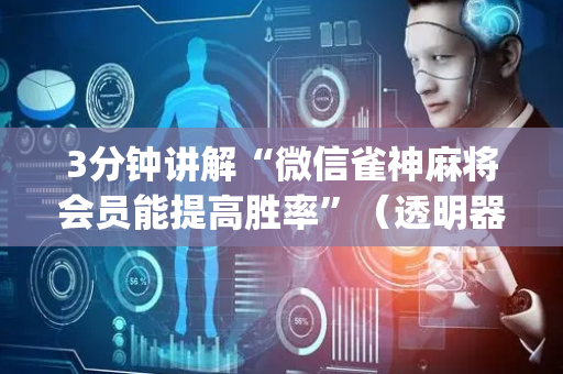 3分钟讲解“微信雀神麻将会员能提高胜率”（透明器教程)