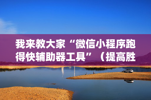 我来教大家“微信小程序跑得快辅助器工具”（提高胜率技巧)