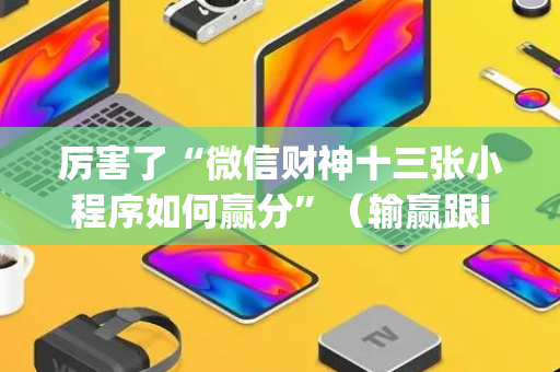 厉害了“微信财神十三张小程序如何赢分”（输赢跟id号有关系吗)
