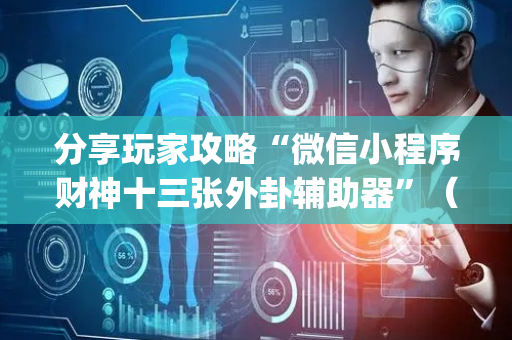分享玩家攻略“微信小程序财神十三张外卦辅助器”（专用神器下载)
