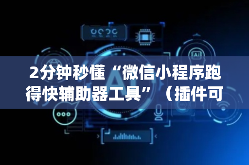 2分钟秒懂“微信小程序跑得快辅助器工具”（插件可信吗)