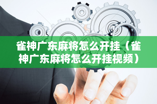 雀神广东麻将怎么开挂（雀神广东麻将怎么开挂视频）