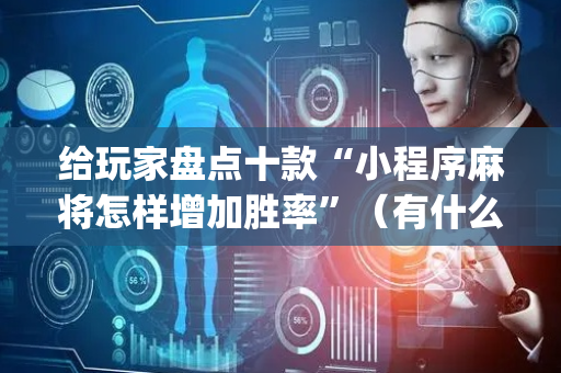 给玩家盘点十款“小程序麻将怎样增加胜率”（有什么规律)