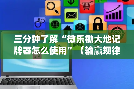 三分钟了解“微乐锄大地记牌器怎么使用”（输赢规律)