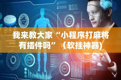 我来教大家“小程序打麻将有插件吗”（软挂神器)