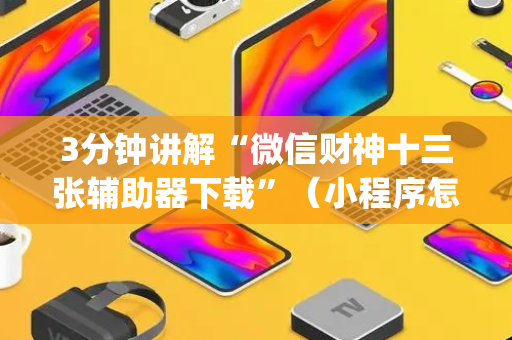3分钟讲解“微信财神十三张辅助器下载”（小程序怎么才会赢)