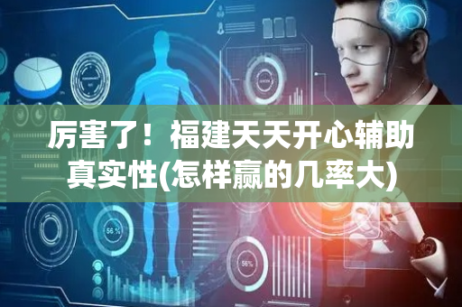 厉害了！福建天天开心辅助真实性(怎样赢的几率大)